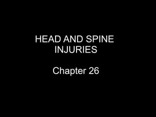 HEAD AND SPINE
INJURIES
Chapter 26
 