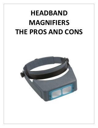 HEADBAND
MAGNIFIERS
THE PROS AND CONS
 