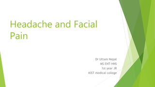 Headache and Facial
Pain
Dr Uttam Nepal
MS ENT-HNS
1st year JR
KIST medical college
 