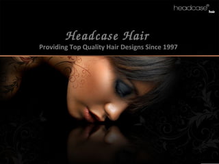 Headcase Hair
Providing Top Quality Hair Designs Since 1997
 