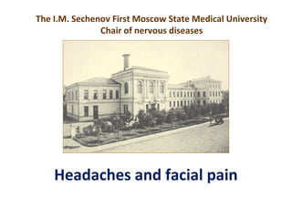 Headaches and facial pain
The I.M. Sechenov First Moscow State Medical University
Chair of nervous diseases
 