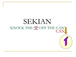 KNOCK THE  ‘T’  OFF THE CAN’ CAN T SEKIAN 