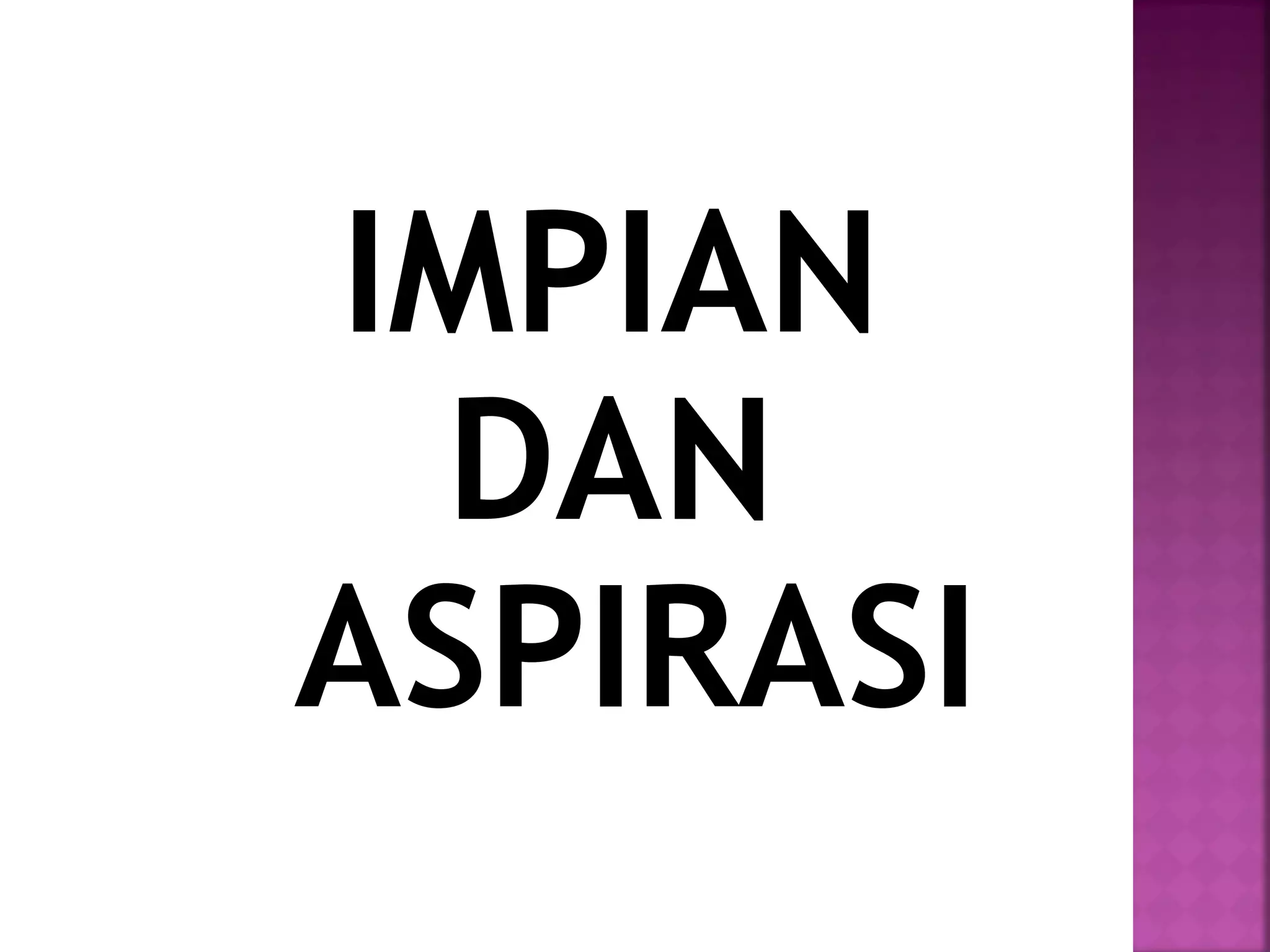 IMPIAN
DAN
ASPIRASI
 