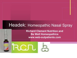 Company
LOGO
Headek: Homeopathic Nasal Spray
Richard Clement Nutrition and
Be Well Homeopathics
www.web-outpatients.com
 