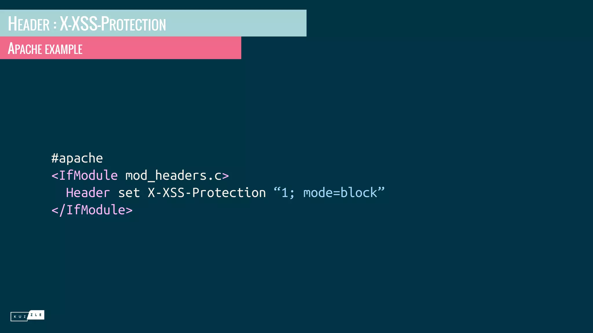 HEADER : X-XSS-PROTECTION APACHE EXAMPLE #apache <IfModule mod_headers.c> Header set X-XSS-Protection “1; mode=block” </IfModule> 