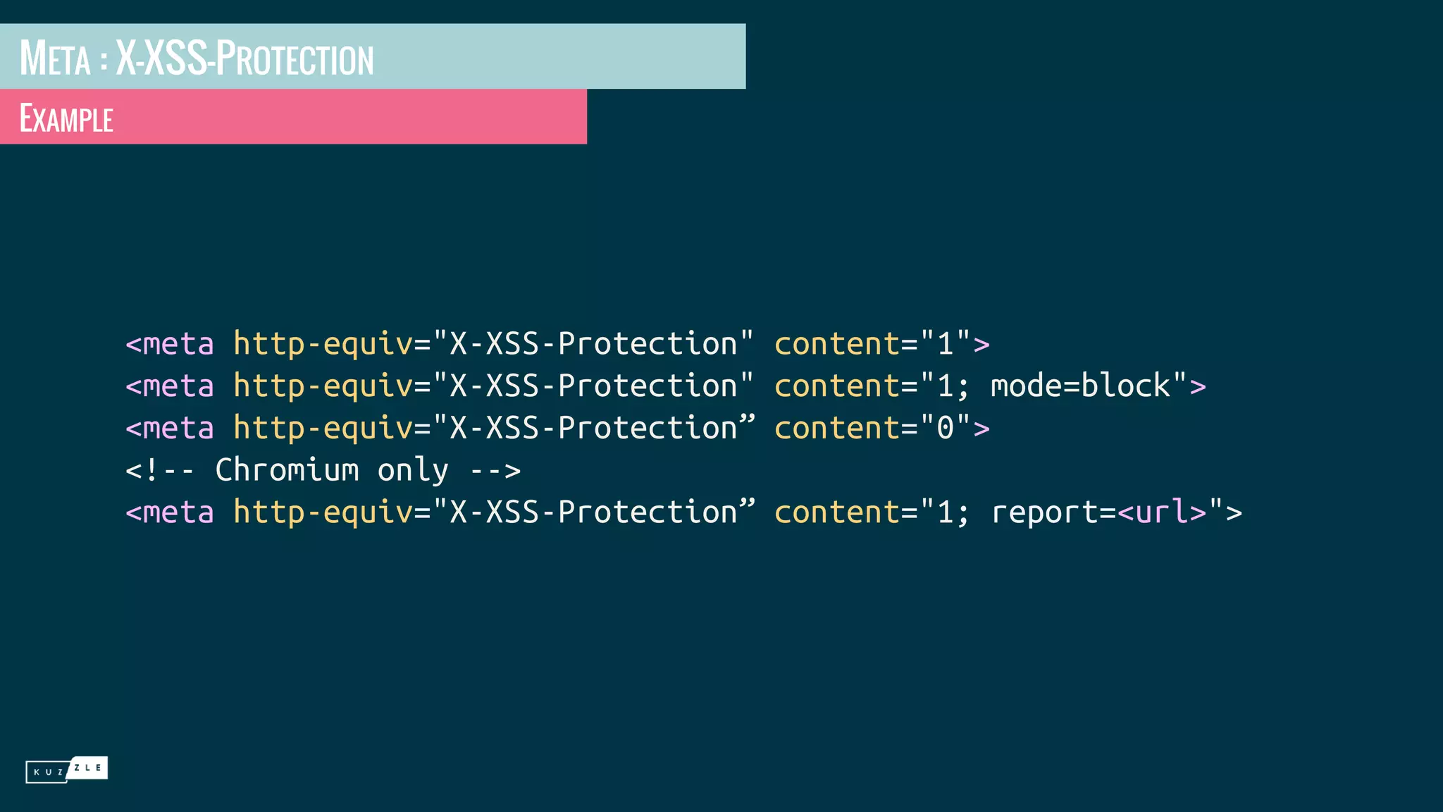 META : X-XSS-PROTECTION EXAMPLE <meta http-equiv="X-XSS-Protection" content="1"> <meta http-equiv="X-XSS-Protection" content="1; mode=block"> <meta http-equiv="X-XSS-Protection” content="0"> <!-- Chromium only --> <meta http-equiv="X-XSS-Protection” content="1; report=<url>"> 