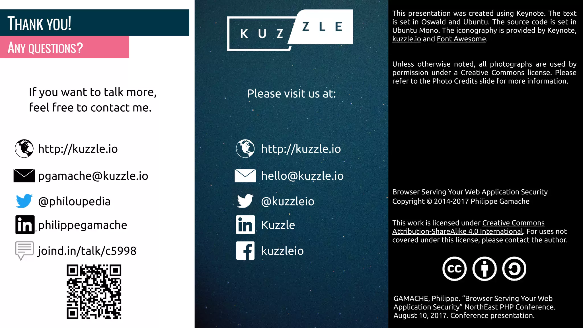 ANY QUESTIONS? THANK YOU! If you want to talk more, feel free to contact me. http://kuzzle.io This presentation was created using Keynote. The text is set in Oswald and Ubuntu. The source code is set in Ubuntu Mono. The iconography is provided by Keynote, kuzzle.io and Font Awesome. Unless otherwise noted, all photographs are used by permission under a Creative Commons license. Please refer to the Photo Credits slide for more information. Copyright © This work is licensed under Creative Commons Attribution-ShareAlike 4.0 International. For uses not covered under this license, please contact the author. hello@kuzzle.io @kuzzleio Kuzzle kuzzleio http://kuzzle.io Browser Serving Your Web Application Security 2014-2017 Philippe Gamache GAMACHE, Philippe. “Browser Serving Your Web Application Security” NorthEast PHP Conference. August 10, 2017. Conference presentation. pgamache@kuzzle.io @philoupedia philippegamache joind.in/talk/c5998 Please visit us at: 