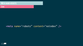 META NAME=ROBOTS
CODE
<meta name="robots” content="noindex” />
 