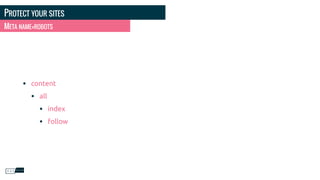 PROTECT YOUR SITES
• content
• all
• index
• follow
META NAME=ROBOTS
 