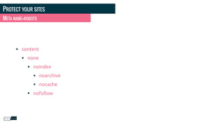 PROTECT YOUR SITES
• content
• none
• noindex
• noarchive
• nocache
• nofollow
META NAME=ROBOTS
 