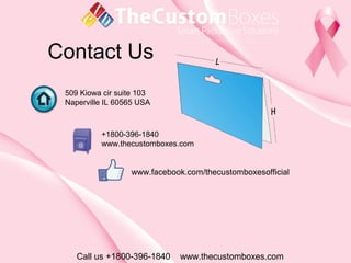 Contact Us
Call us +1800-396-1840 www.thecustomboxes.com
509 Kiowa cir suite 103
Naperville IL 60565 USA
+1800-396-1840
www.thecustomboxes.com
www.facebook.com/thecustomboxesofficial
 
