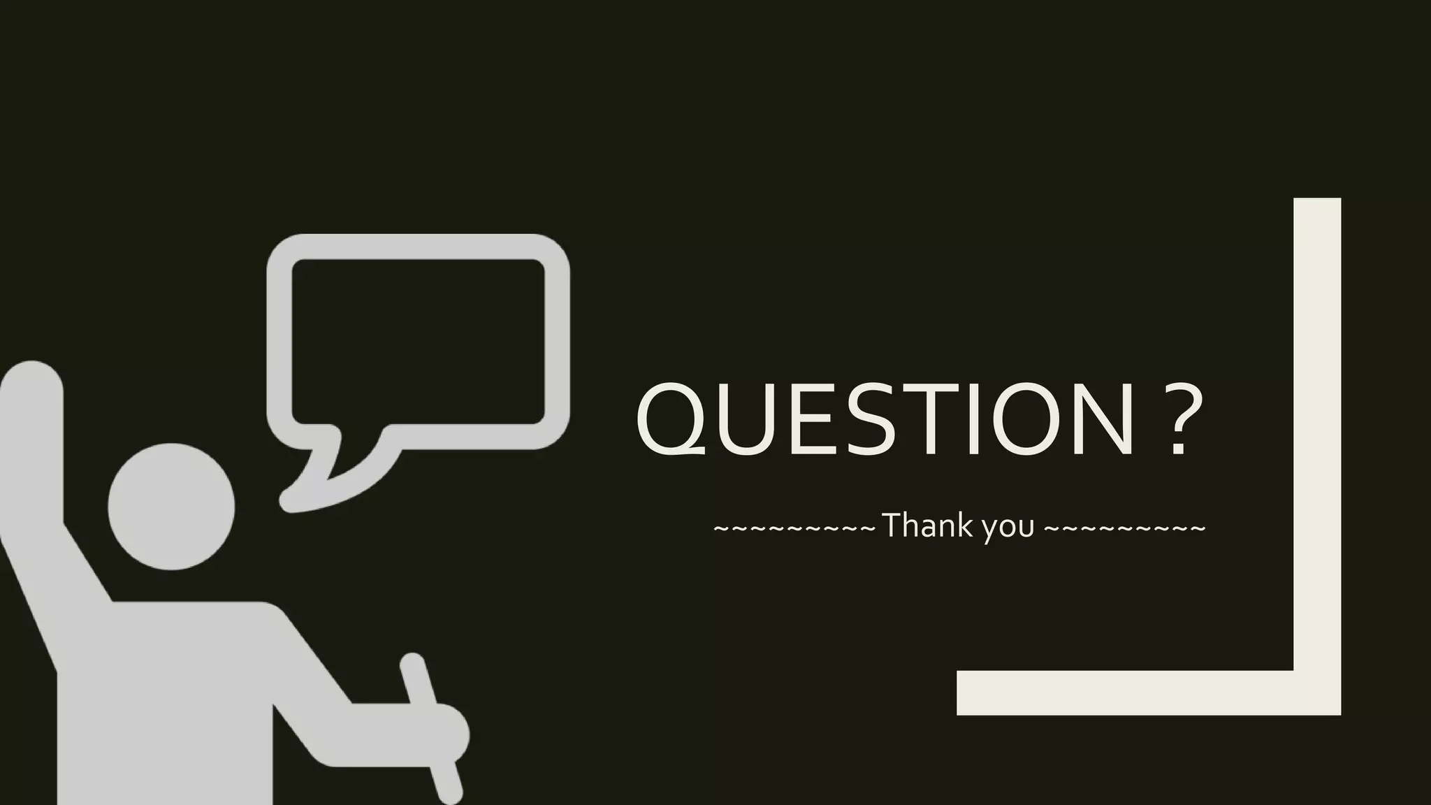 QUESTION ?
~~~~~~~~~Thank you ~~~~~~~~~
 