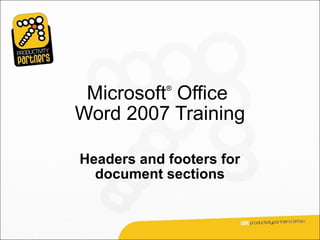 Microsoft Office
            ®



Word 2007 Training

Headers and footers for
  document sections
 