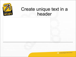 Create unique text in a
                                 header
                                                           To create unique text
                                                           in a particular header,
                                                           you first break the link
                                                           in the header. This
                                                           frees the header for
                                                           content that’s unique
                                                           to the section.


Animation: Right-click, and click Play.

First, you place the cursor in the header you want to break the link for. Then, in
the Navigation group, click Link to Previous to turn that setting off.
 