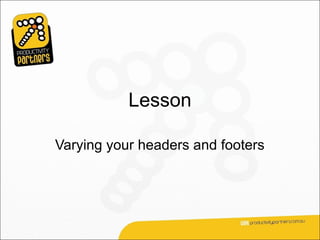 Lesson

Varying your headers and footers
 