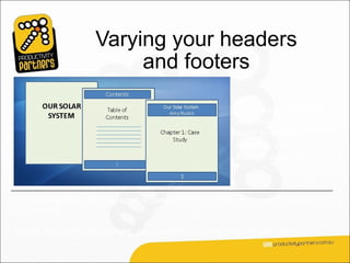 Varying your headers
                         and footers

                                                        You have a multipart
                                                        document, and you
                                                        want to create
                                                        headers and footers
                                                        that go with each part.



You already know you can apply a header or footer once and have it appear
everywhere.

But for the multipart document, you need more control. How do you get that?
 