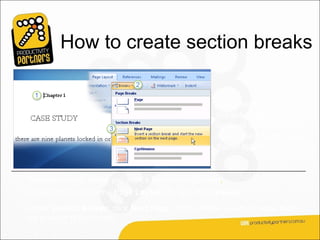 How to create section breaks

                                                     You insert section
                                                     breaks in the main
                                                     body of the document,
                                                     not in the header and
                                                     footer space.


Place the cursor where you want a new section to start.
On the Ribbon, click the Page Layout tab, and click Breaks.

Under Section Breaks, click Next Page. Word creates a section break before
the position of the cursor.
 
