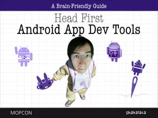 A Brain-Friendly Guide

Head First

Android App Dev Tools

MOPCON

shakalaca

 