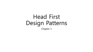 Head First 
Design Patterns 
Chapter 1 
 