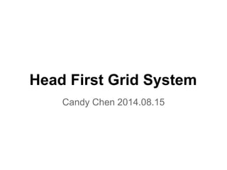 Head First Grid System 
Candy Chen 2014.08.15 
 