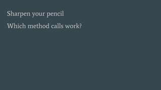 Sharpen your pencil
Which method calls work?