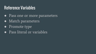 Reference Variables
● Pass one or more parameters
● Match parameters
● Promote type
● Pass literal or variables