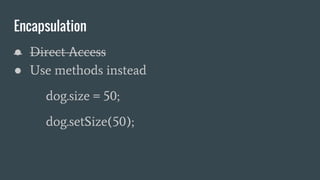 Encapsulation
● Direct Access
● Use methods instead
dog.size = 50;
dog.setSize(50);