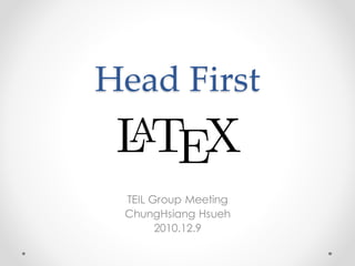 Head First
TEIL Group Meeting
ChungHsiang Hsueh
2010.12.9
 