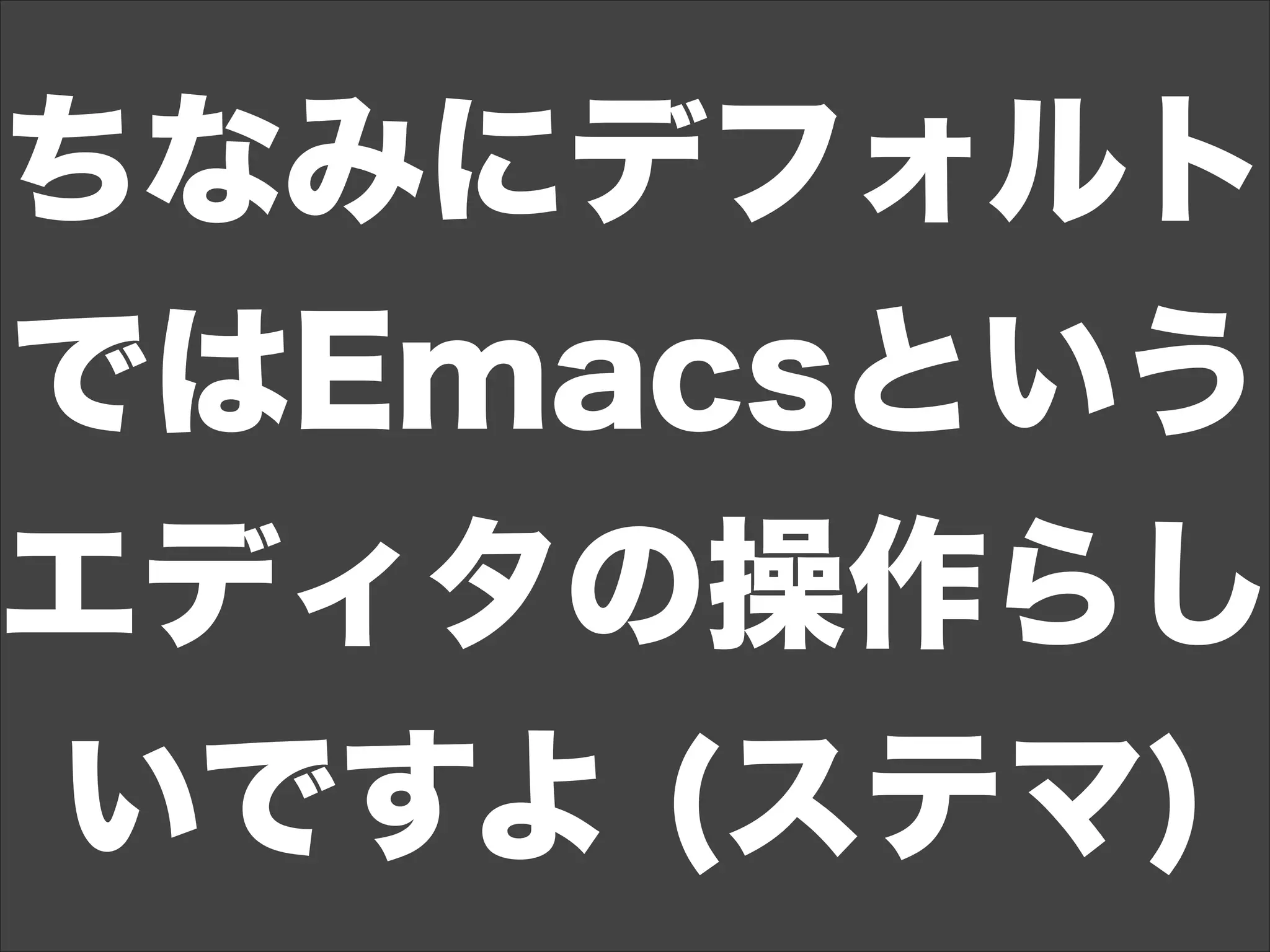 ちなみにデフォルト
ではEmacsという
エディタの操作らし
いですよ (ステマ)
 