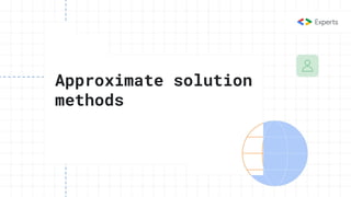 Approximate solution
methods
 
