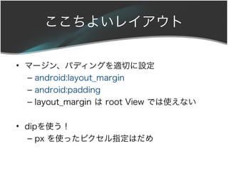 褤쥤

? ީ`󡢥ѥǥ󥰤mФO
  C android:layout_margin
  C android:padding
  C layout_margin  root View Ǥʹʤ

? dipʹ
   C px ʹäԥָϤ
 