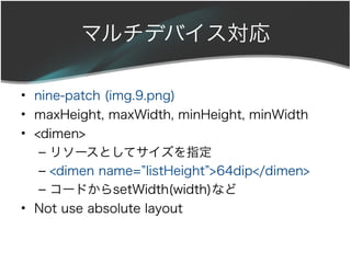 ޥǥХ

? nine-patch (img.9.png)
? maxHeight, maxWidth, minHeight, minWidth
? <dimen>
   C ꥽`Ȥƥָ
   C <dimen name=listHeight>64dip</dimen>
   C `ɤsetWidth(width)ʤ
? Not use absolute layout
 