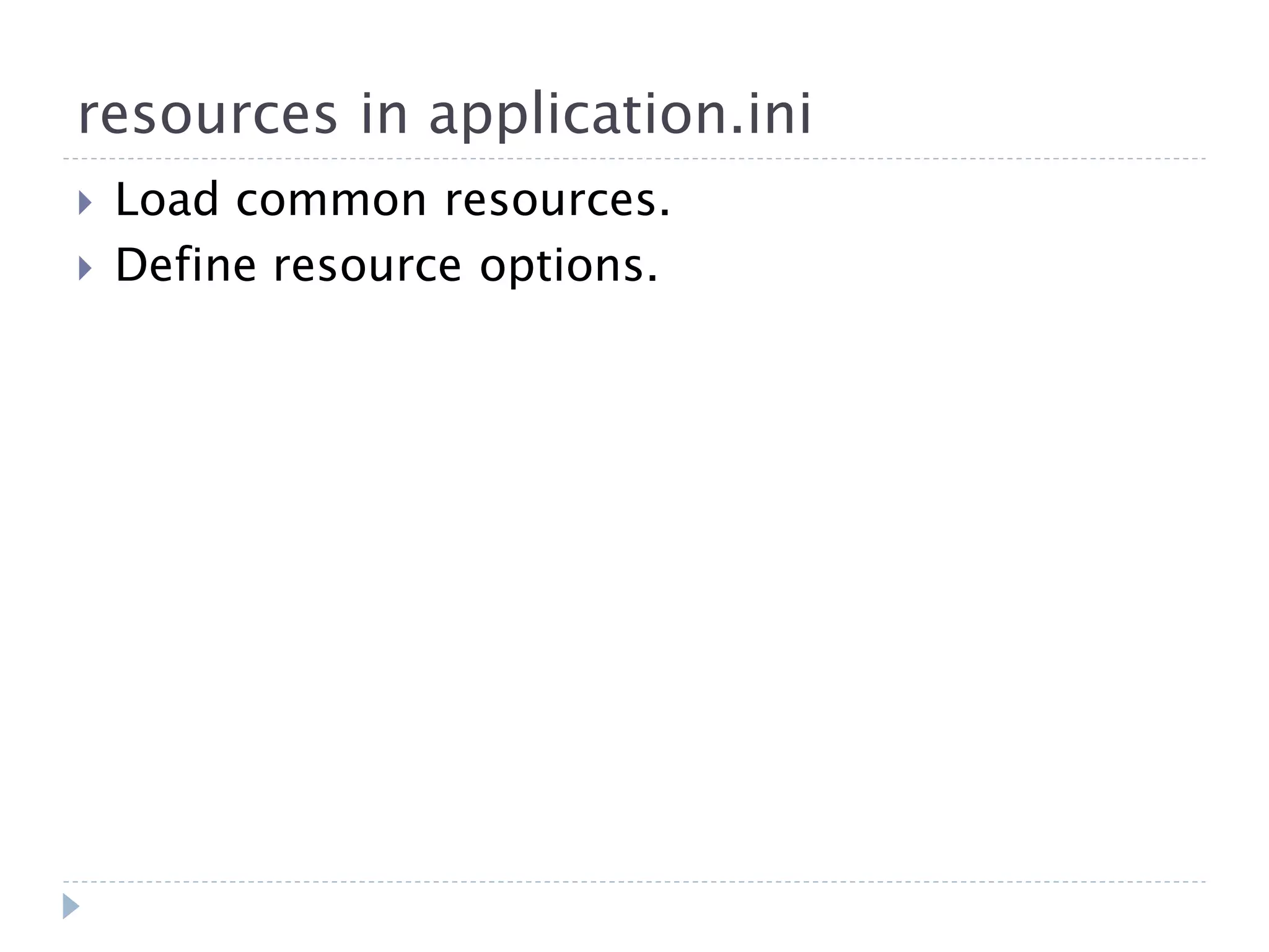 resources in application.ini  Load common resources.  Define resource options. 