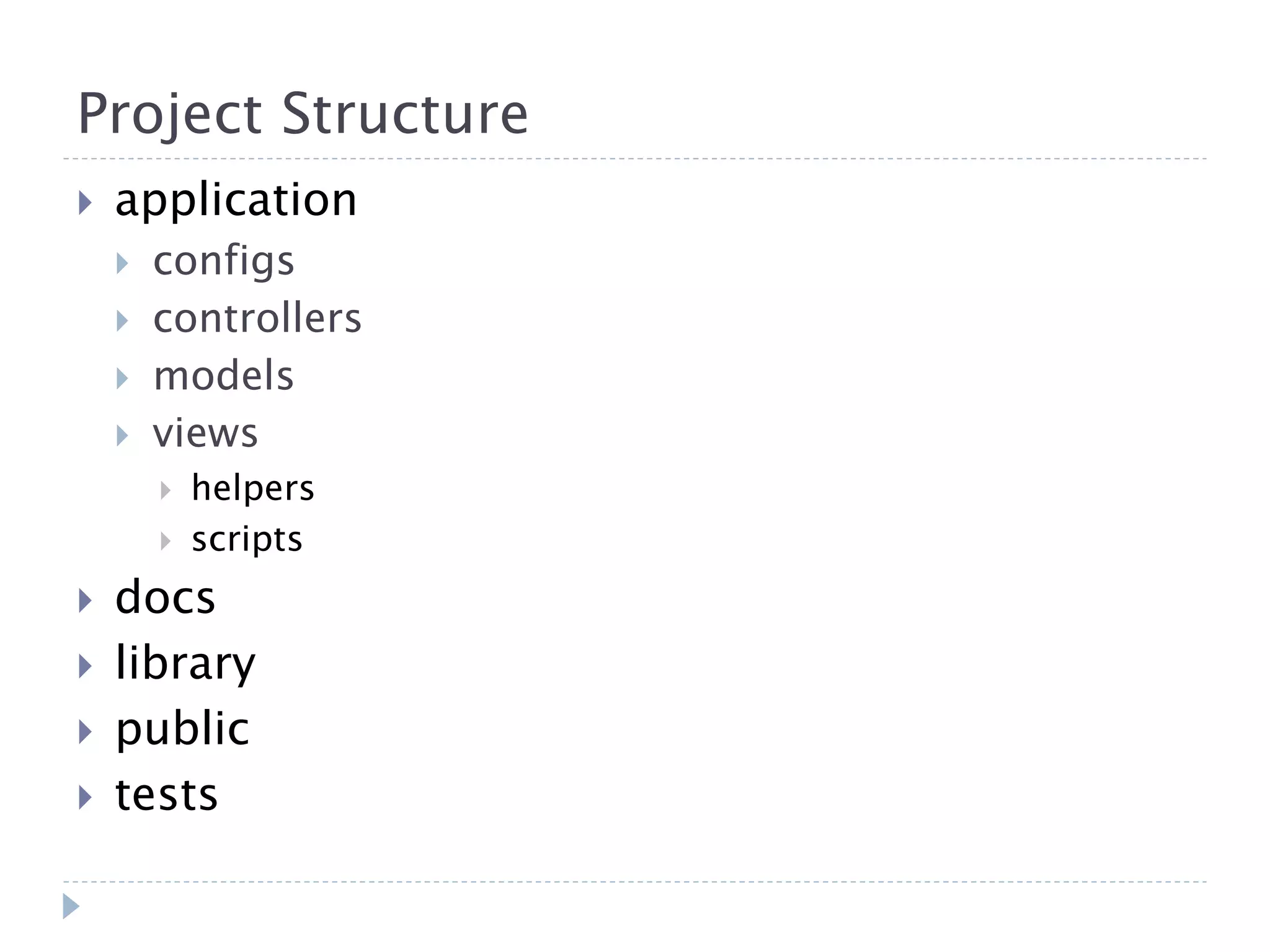 Project Structure  application  configs  controllers  models  views  helpers  scripts  docs  library  public  tests 