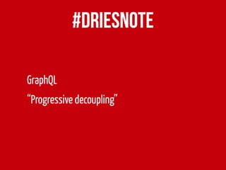#Driesnote
GraphQL
“Progressive decoupling”
 