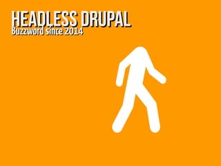 Headless DrupalHeadless DrupalBuzzwordsince2014Buzzwordsince2014
 