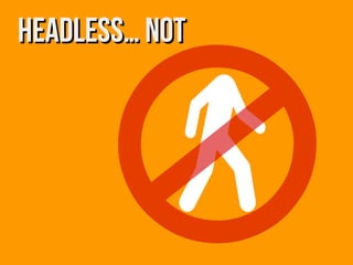 Headless… notHeadless… not
 
