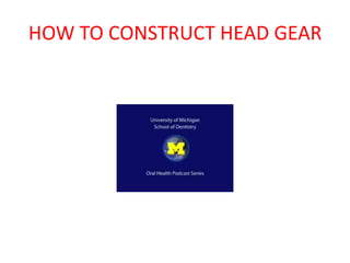 HOW TO CONSTRUCT HEAD GEAR
 