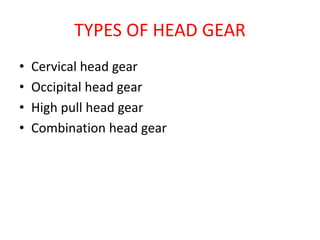 TYPES OF HEAD GEAR
• Cervical head gear
• Occipital head gear
• High pull head gear
• Combination head gear
 