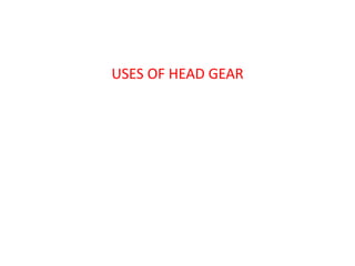 USES OF HEAD GEAR
 