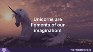THE PREDICTIVE INDEX
• Unicorn Image
Unicorns are
figments of our
imagination!
 