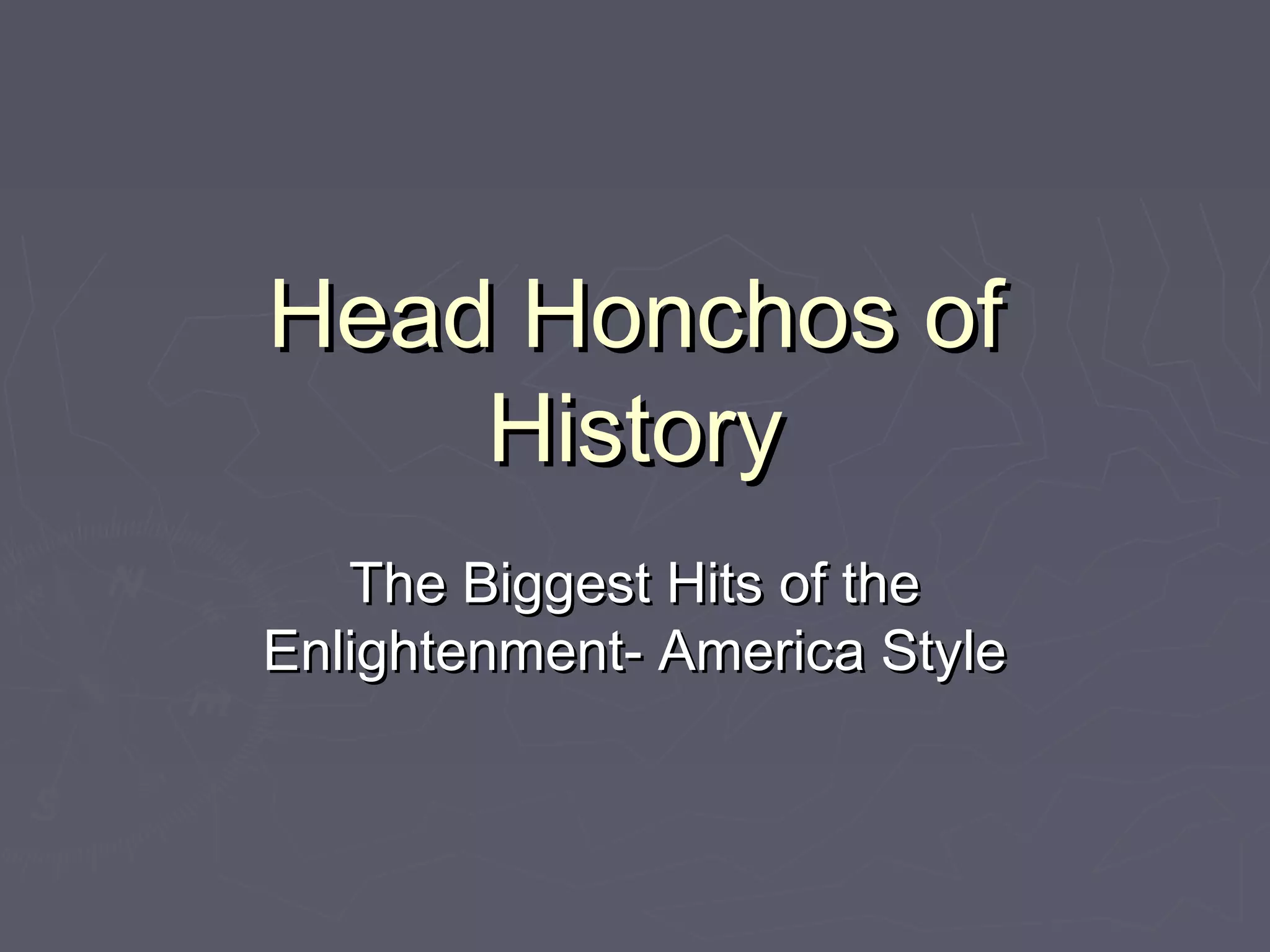 Head honchos of history PPT