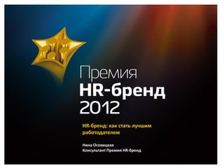 HR-бренд: как стать лучшим
работодателем

Нина Осовицкая
Консультант Премии HR-бренд
 