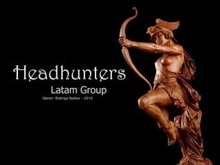 Headhunters Latam Group Owner: Rodrigo Ibáñez - 2010 