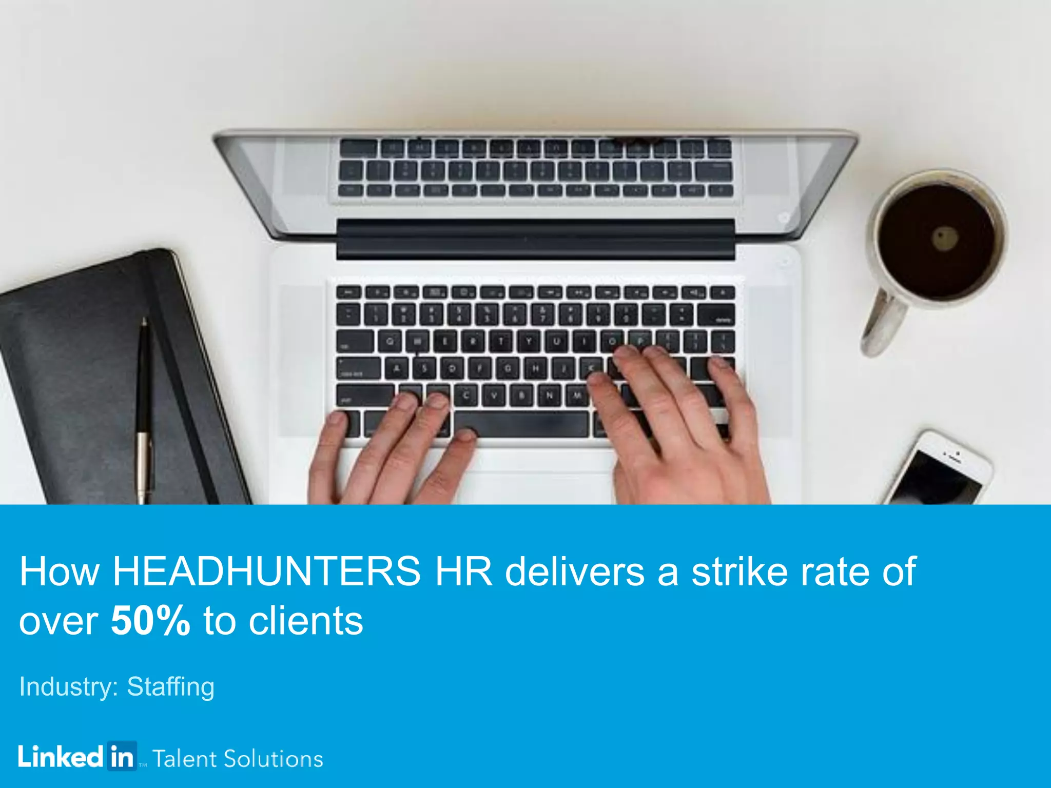 How HEADHUNTERS HR delivers a strike rate of
over 50% to clients
Industry: Staffing
 