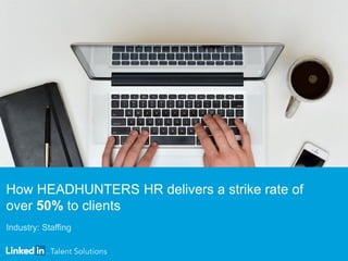 How HEADHUNTERS HR delivers a strike rate of
over 50% to clients
Industry: Staffing
 