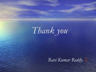 Thank you Ravi Kumar Reddy.  Y 