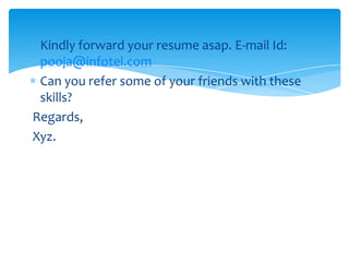 Notice periodConvenient day and timings toattend the interview­­­­­­­Mention the hierarchy above you & below you. (Names & designation). How many projects are going on similar skills as yours.Which are all the other company’s working on the similar skillsFurnish a min of 2 references (Mention Company, designation, contact no and e-mail Id. 