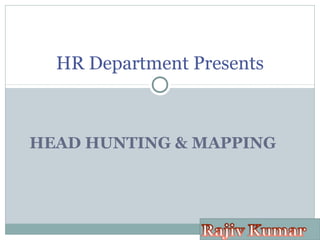HEAD HUNTING & MAPPING
HR Department Presents
 