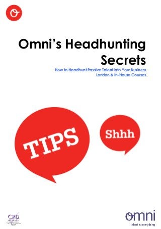 Omni’s Headhunting
           Secrets
     How to Headhunt Passive Talent into Your Business
                         London & In-House Courses
 